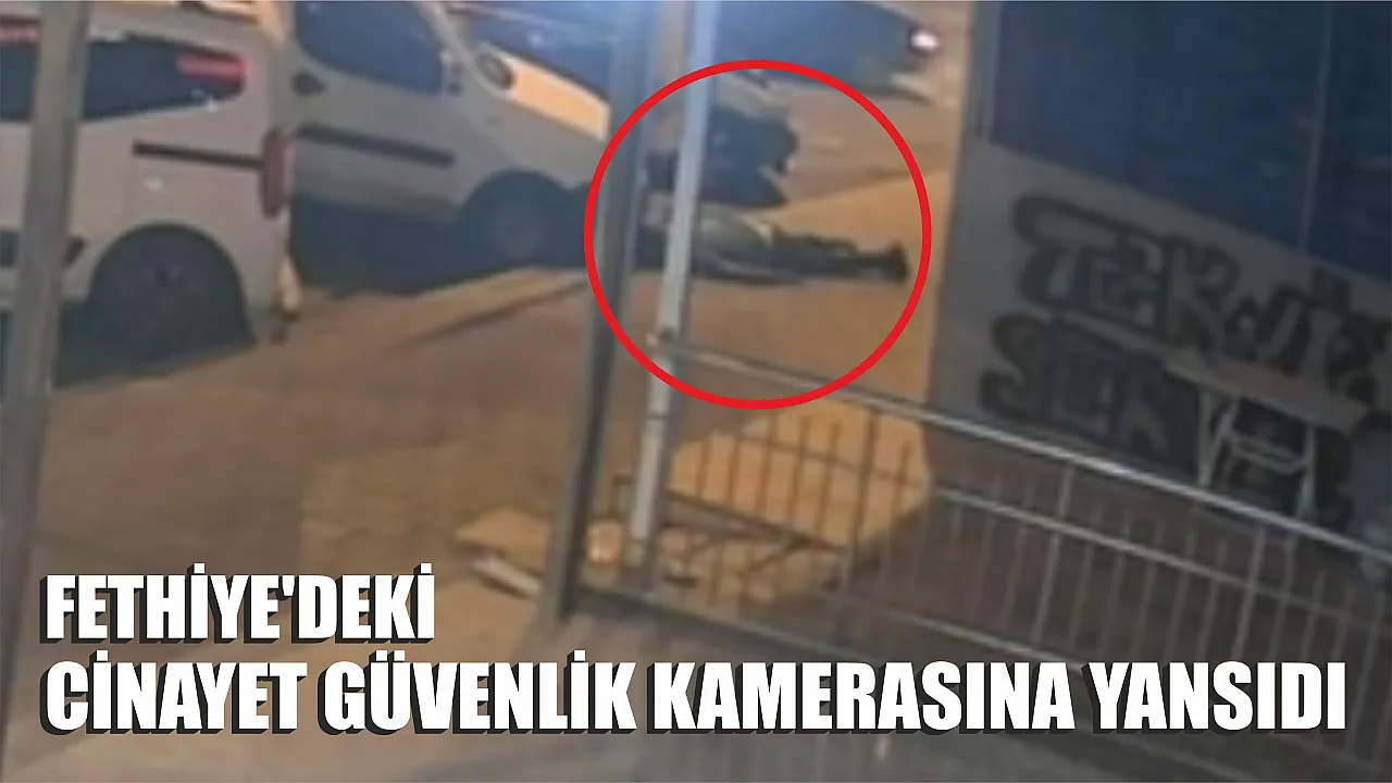 Fethiye deki cinayet güvenlik kamerasına yansıdı