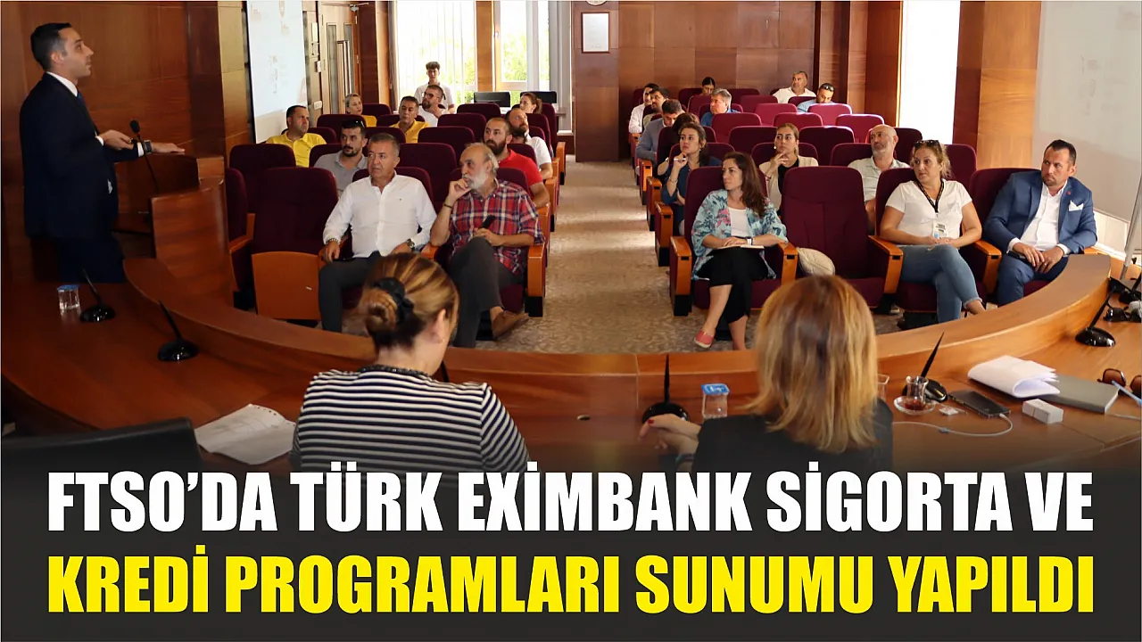 FTSO DA Türk Eximbank Sigorta ve Kredi Programları sunumu yapıldı