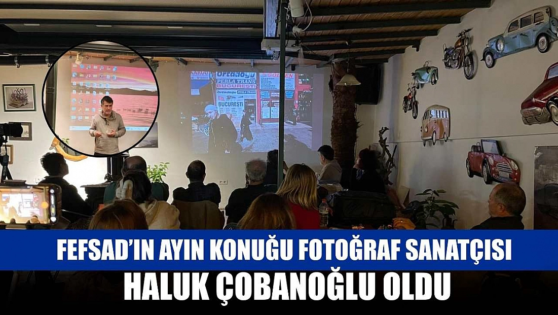 FEFSAD’ın Ayın Konuğu Fotoğraf Sanatçısı Haluk Çobanoğlu Oldu