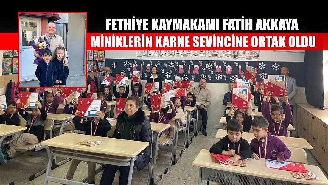 Fethiye Kaymakamı Fatih Akkaya miniklerin karne sevincine ortak oldu
