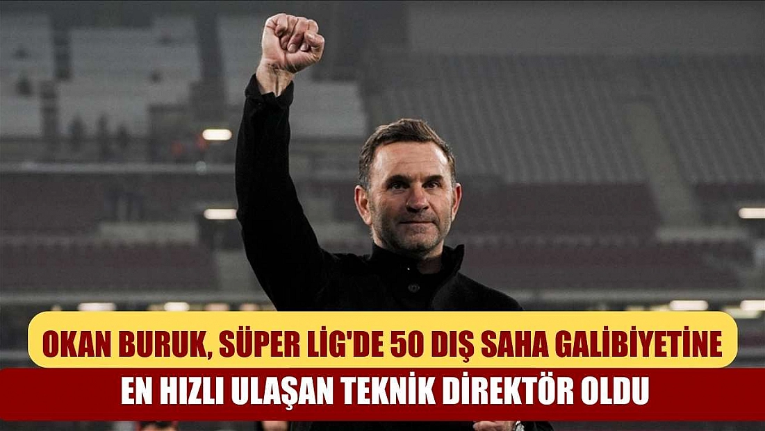 Okan Buruk, Süper Lig'de 50 dış saha galibiyetine en hızlı ulaşan teknik direktör oldu