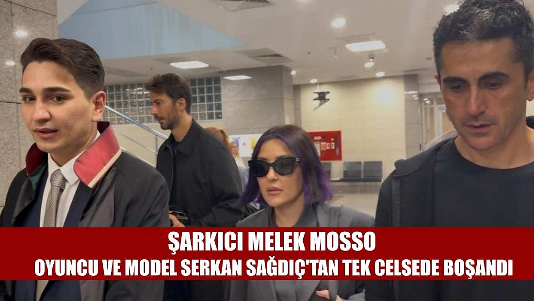 Şarkıcı Melek Mosso oyuncu ve model Serkan Sağdıç'tan tek celsede boşandı