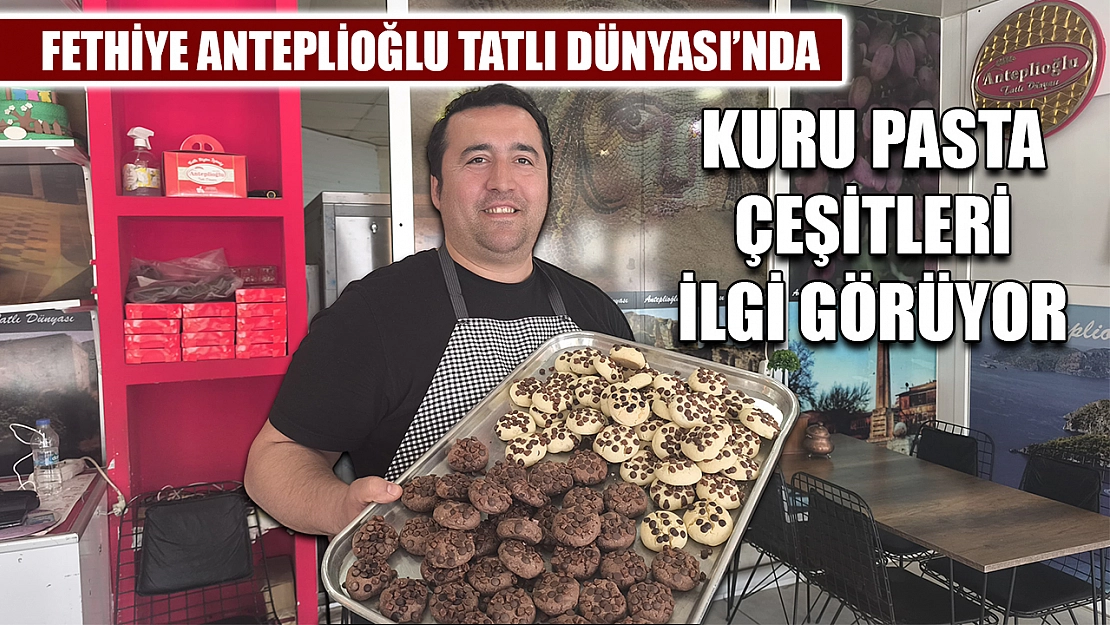 Fethiye Anteplioğlu Tatlı Dünyası'nda kuru pasta çeşitleri ilgi görüyor
