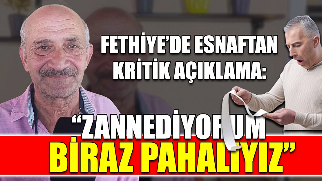 Fethiye'de Esnaftan Kritik Açıklama: 'Zannediyorum Biraz Pahalıyız'
