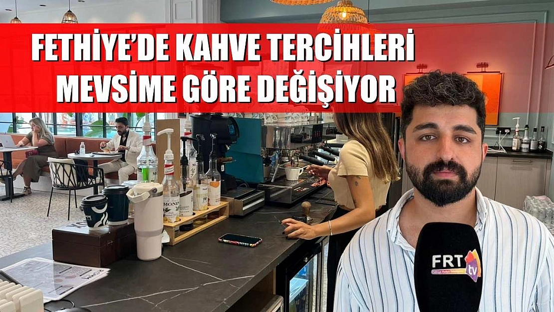 Fethiye'de Kahve Tercihleri Mevsime Göre Değişiyor