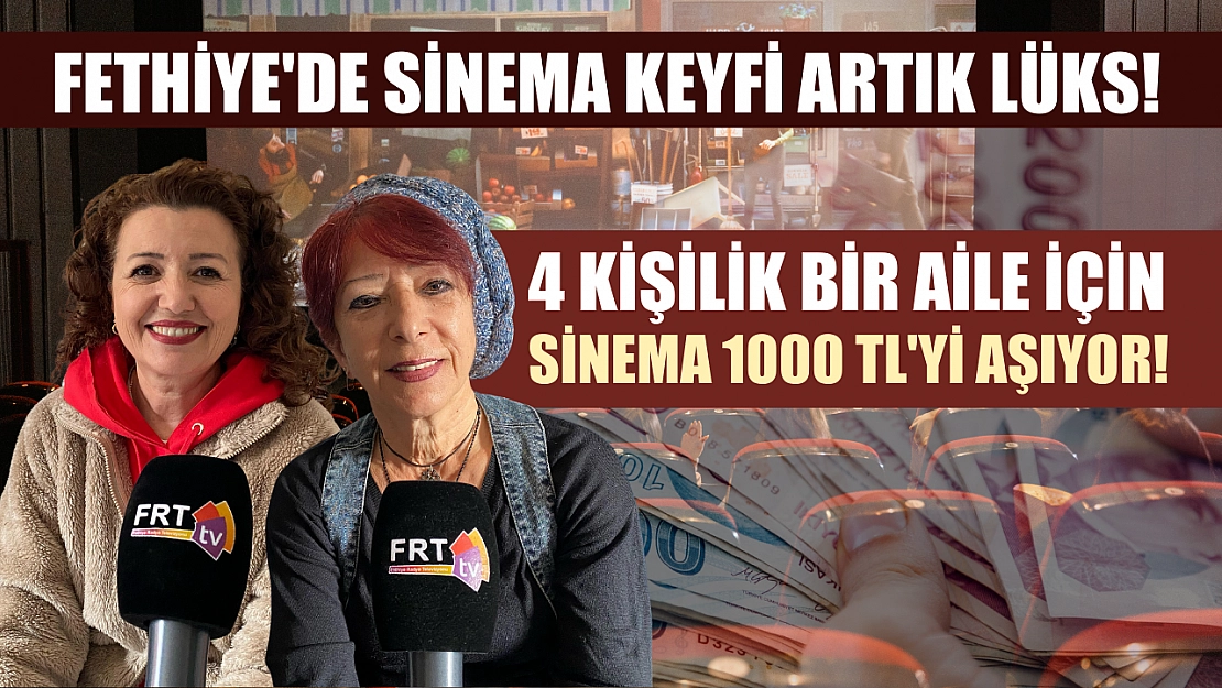 Fethiye'de Sinema Keyfi Artık Lüks! 4 kişilik Bir Aile İçin Sinema 1000 TL'yi Aşıyor!
