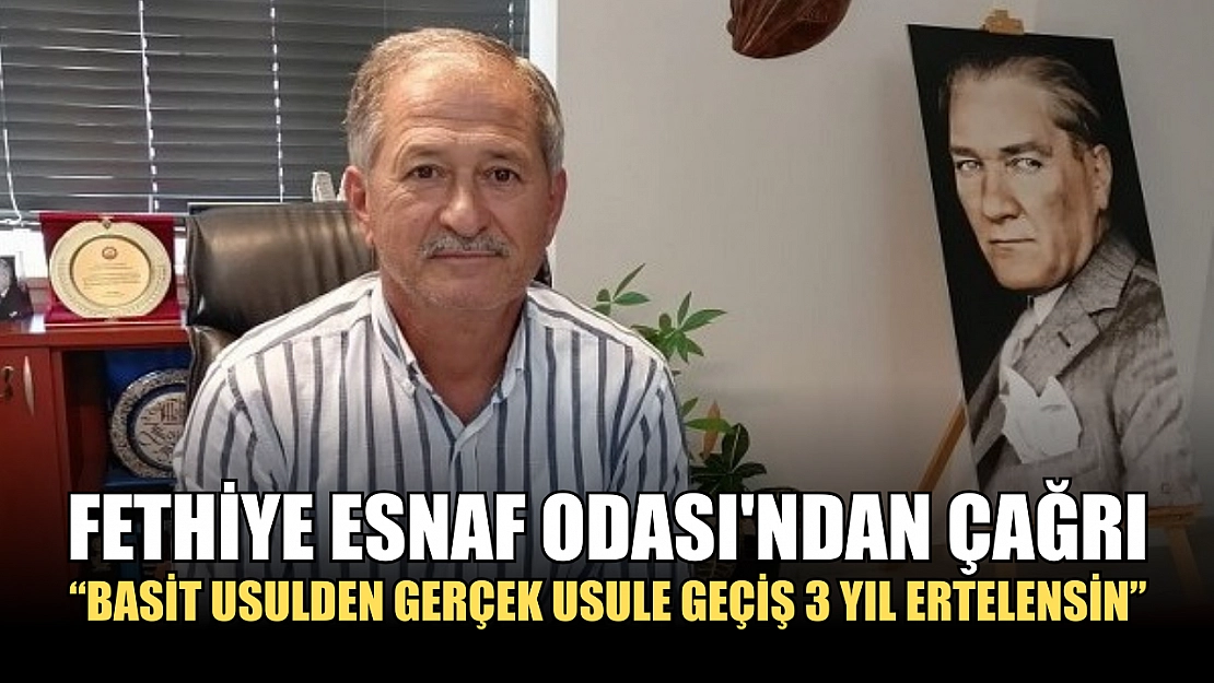 Fethiye Esnaf Odası'ndan Çağrı 'Basit Usulden Gerçek Usule Geçiş 3 Yıl Ertelensin'