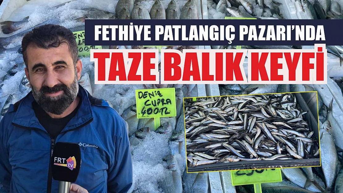 Fethiye Patlangıç Pazarı'nda taze balık keyfi