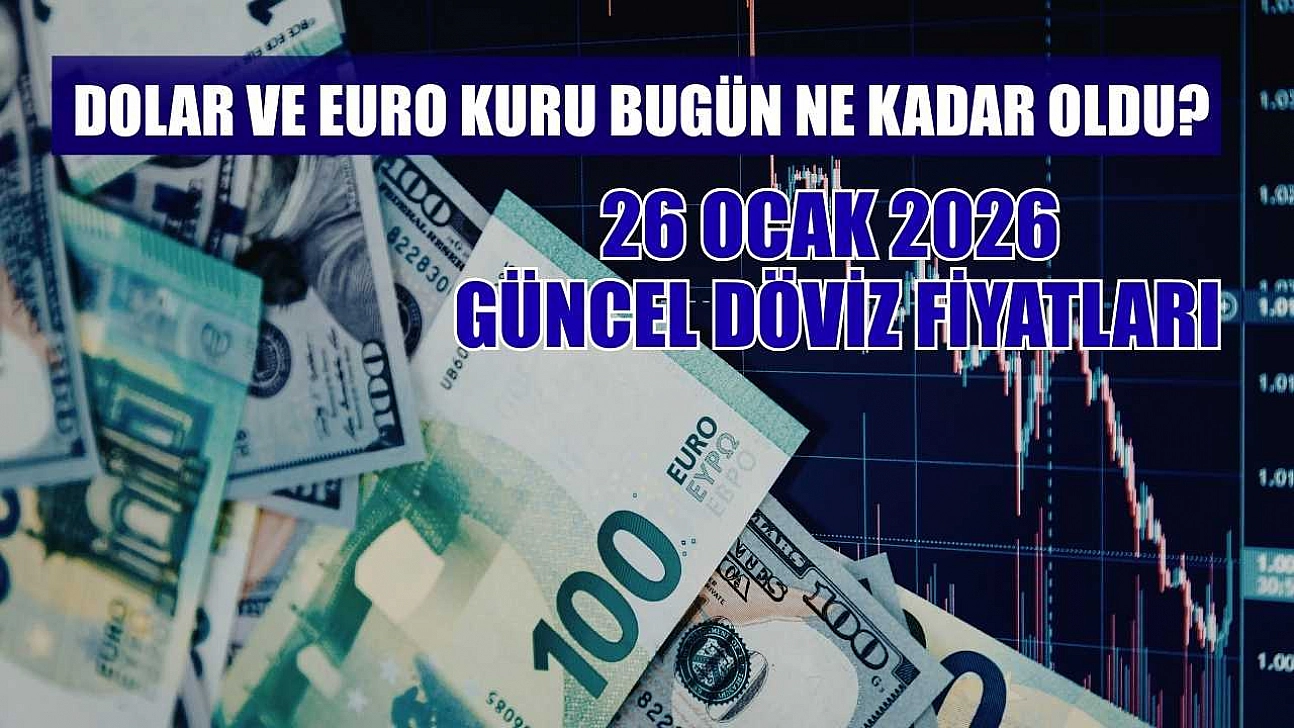 Dolar ve Euro kuru bugün ne kadar oldu?  26 Ocak 2026 güncel döviz fiyatları