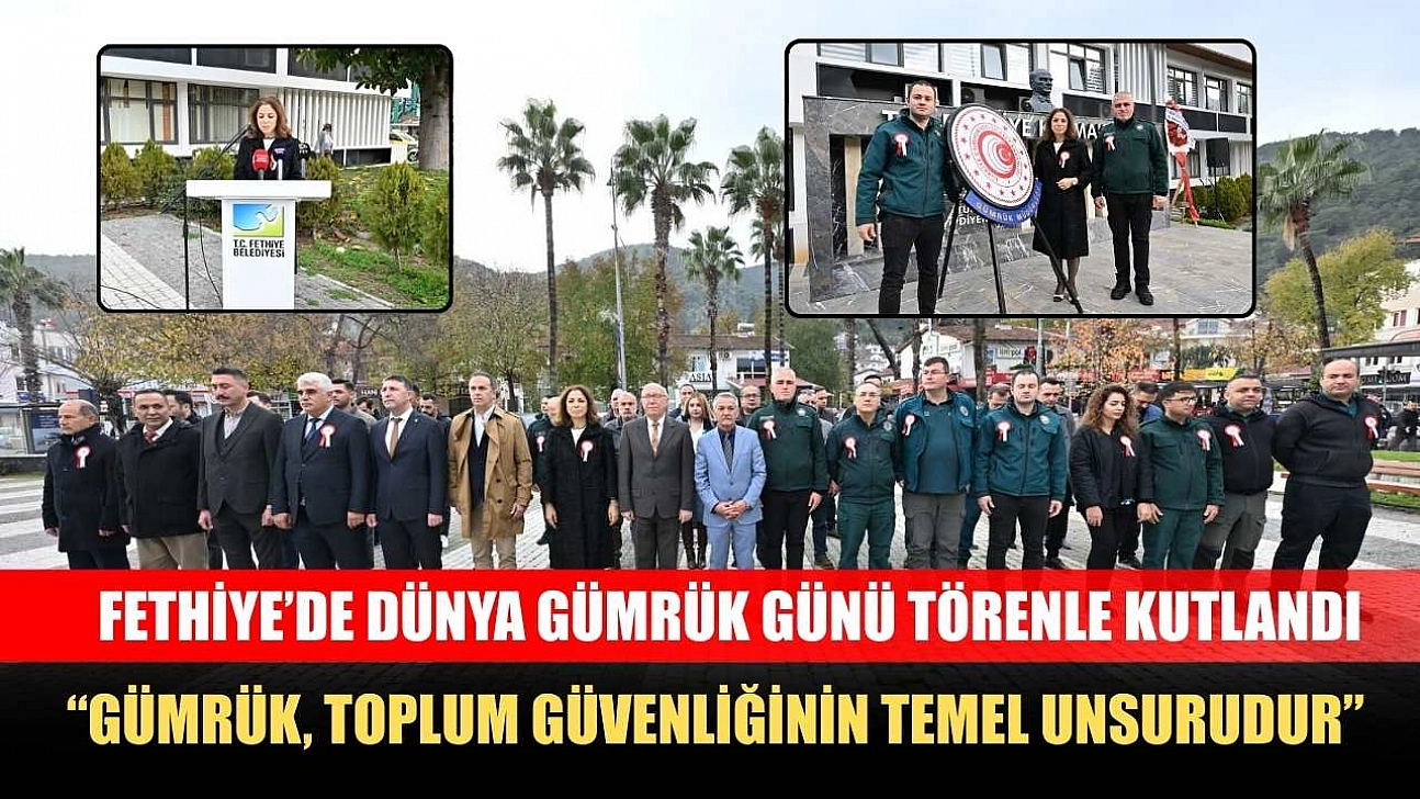 Fethiye'de Dünya Gümrük Günü törenle kutlandı: 'Gümrük, toplum güvenliğinin temel unsurudur'