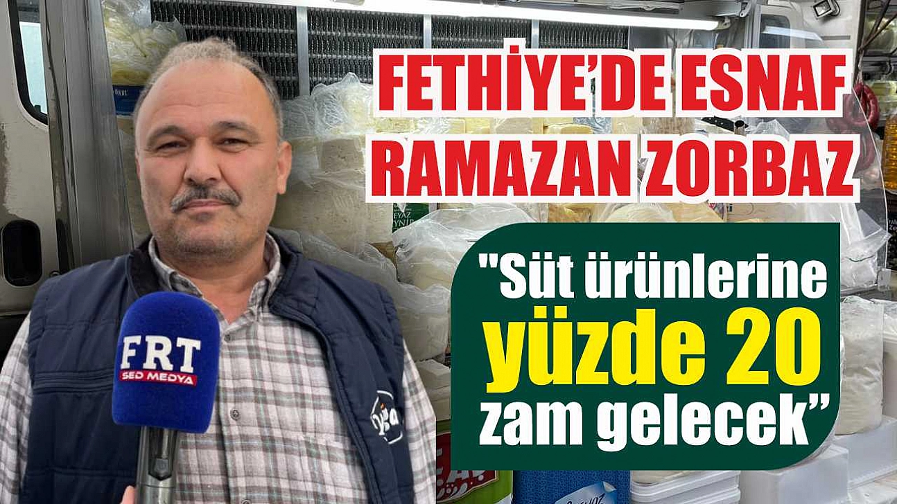 Fethiye'de esnaf Ramazan Zorbaz: 'Süt ürünlerine yüzde 20 zam gelecek'