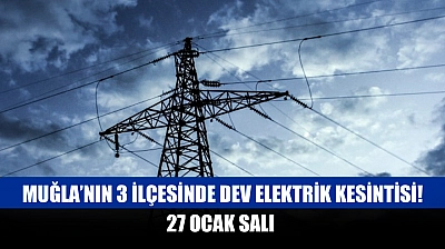 Muğla'nın 3 ilçesinde dev elektrik kesintisi! 27 Ocak Salı 2026