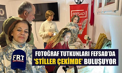 Fotoğraf tutkunları FEFSAD'da 'Stiller Çekimde' buluşuyor