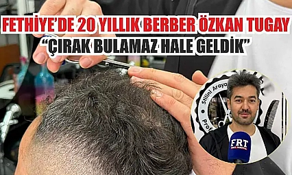 Fethiye'de 20 yıllık berber Özkan Tugay: 'Çırak bulamaz hale geldik'
