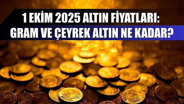1 Ekim 2025 Altın Fiyatları: Gram ve Çeyrek Altın Ne Kadar?