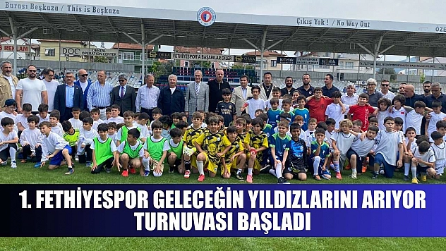 1. Fethiyespor Geleceğin Yıldızlarını Arıyor Turnuvası başladı