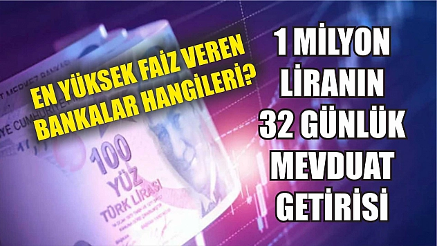 1 milyon liranın 32 günlük mevduat getirisi: En yüksek faiz veren bankalar hangileri?