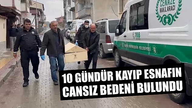 10 gündür kayıp esnafın cansız bedeni bulundu