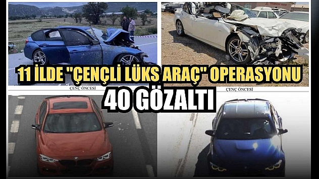 11 ilde 'çençli lüks araç' operasyonu: 40 gözaltı