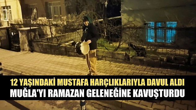 12 yaşındaki Mustafa harçlıklarıyla davul aldı, Muğla'yı Ramazan geleneğine kavuşturdu