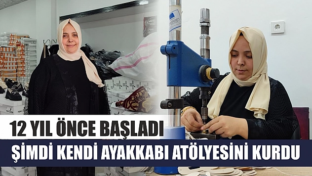 12 yıl önce başladı, şimdi kendi ayakkabı atölyesini kurdu