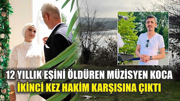 12 yıllık eşini öldüren müzisyen koca ikinci kez hakim karşısına çıktı