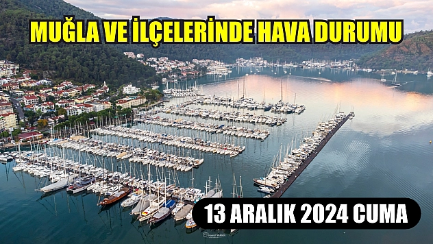 13 Aralık 2024 Cuma Muğla ve İlçelerinde Hava Durumu
