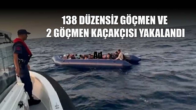 138 düzensiz göçmen ve 2 göçmen kaçakçısı yakalandı