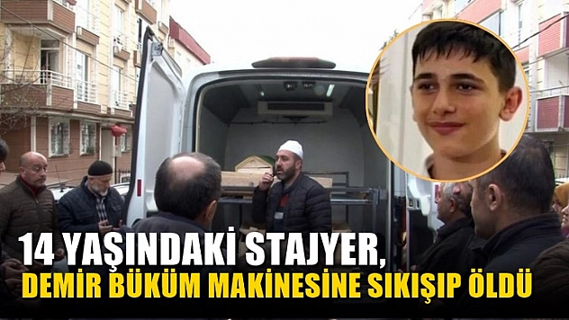 14 yaşındaki stajyer, demir büküm makinesine sıkışıp öldü