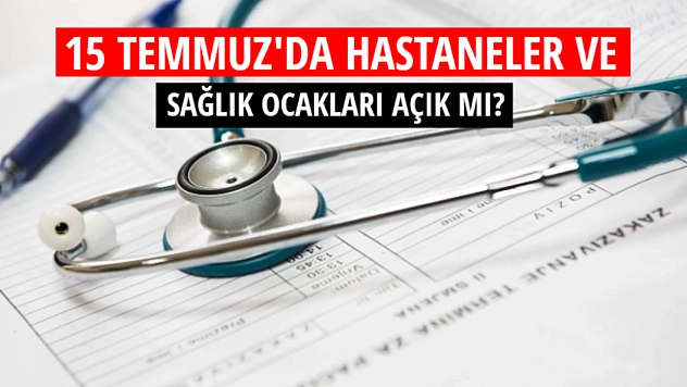 15 Temmuz'da hastaneler ve sağlık ocakları açık mı?