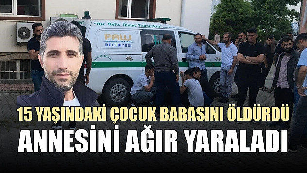 15 yaşındaki çocuk babasını öldürdü, annesini ağır yaraladı