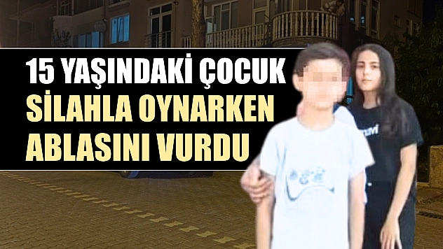 15 yaşındaki çocuk, silahla oynarken ablasını vurdu