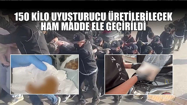 150 kilo uyuşturucu üretilebilecek ham madde ele geçirildi