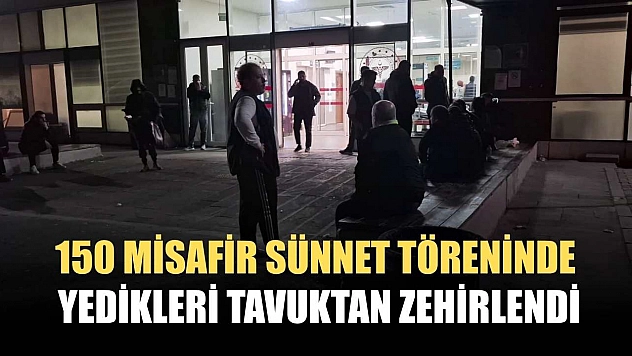 150 misafir sünnet töreninde yedikleri tavuktan zehirlendi