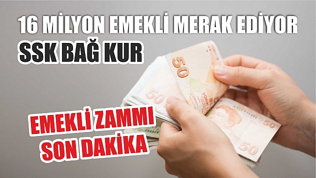 16 Milyon emekli merak ediyor Emekli zammı Son Dakika SSK Bağ Kur
