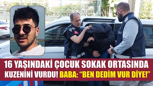 16 yaşındaki çocuk sokak ortasında kuzenini vurdu: Baba: 'Ben dedim vur diye'