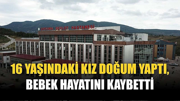 16 yaşındaki kız doğum yaptı, bebek hayatını kaybetti