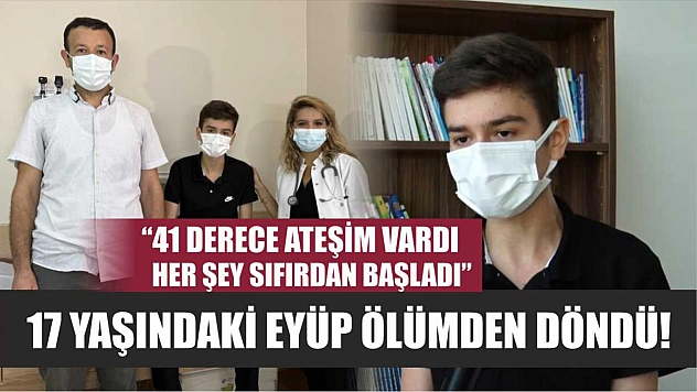 17 Yaşındaki Eyüp Ölümden Döndü! '41 Derece Ateşim Vardı, Her Şey Sıfırdan Başladı'