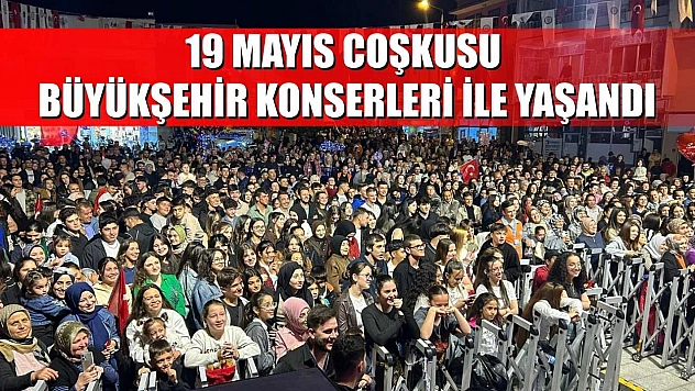 19 Mayıs Coşkusu Büyükşehir Konserleri ile yaşandı