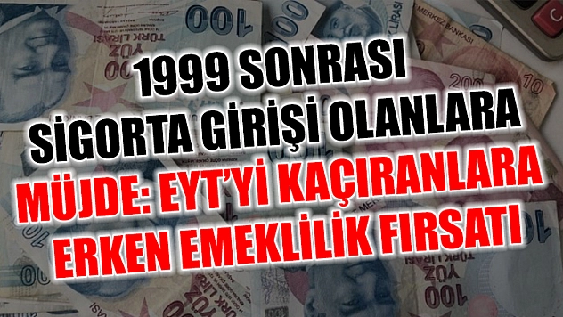 1999 Sonrası Sigorta Girişi Olanlara Müjde: EYT'yi Kaçıranlara Erken Emeklilik Fırsatı