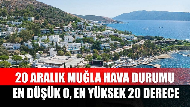 20 Aralık Muğla Hava Durumu: En Düşük 0, En Yüksek 20 Derece