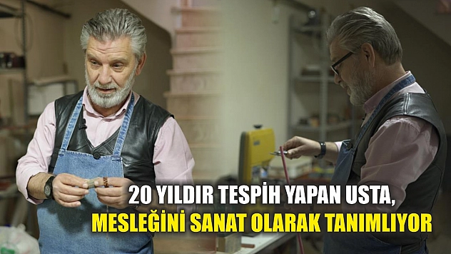 20 yıldır tespih yapan usta, mesleğini sanat olarak tanımlıyor