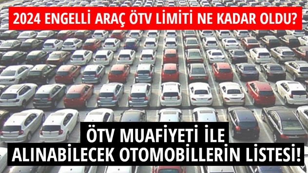 2024 engelli araç ÖTV limiti ne kadar oldu? ÖTV muafiyeti ile alınabilecek otomobillerin listesi!