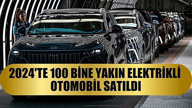 2024'te 100 bine yakın elektrikli otomobil satıldı