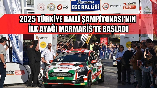 2025 Türkiye Ralli Şampiyonası'nın ilk ayağı Marmaris'te başladı