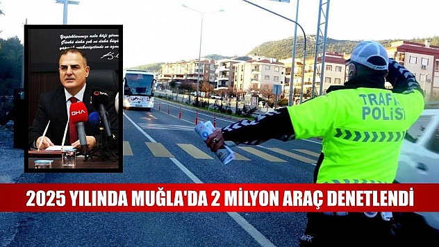 2025 yılında Muğla'da 2 milyon araç denetlendi