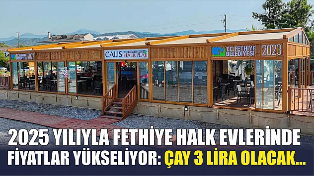2025 Yılıyla Fethiye Halk Evlerinde Fiyatlar Yükseliyor: Çay 3 Lira Olacak…