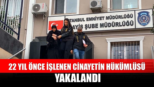 22 yıl önce işlenen cinayetin hükümlüsü yakalandı