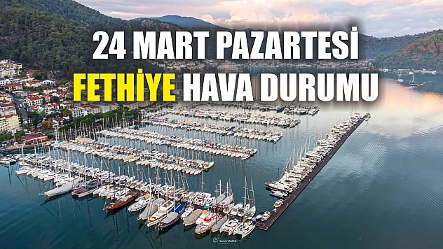 24 Mart Pazartesi Fethiye hava durumu