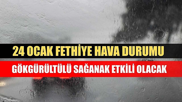 24 Ocak Fethiye Hava Durumu: Gökgürültülü Sağanak Etkili Olacak